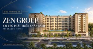 Zen Group Dragon Homes - góc nhìn về vai trò phát triển và vận hành dự án